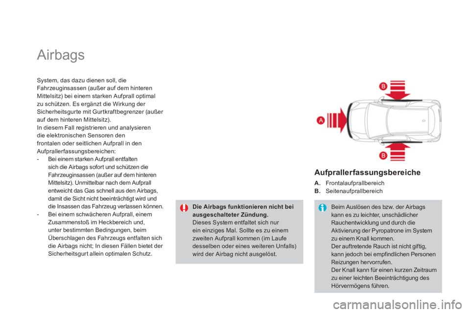 CITROEN DS3 2013  Betriebsanleitungen (in German)   Airbags 
System, das dazu dienen soll, die
Fahr zeuginsassen (außer auf dem hinterenMittelsitz) bei einem starken Aufprall optimal
zu schützen. Es ergänzt die Wirkung der 
Sicherheitsgur te mit G