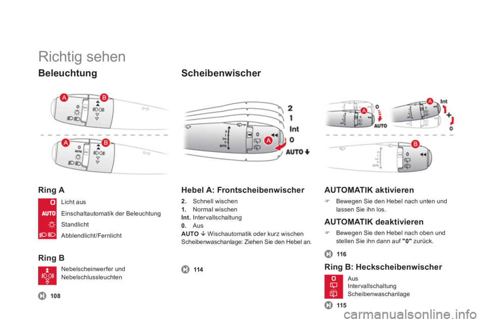 CITROEN DS3 2013  Betriebsanleitungen (in German)   Richtig sehen 
Beleuchtung 
Ring A 
Ring B 
 
 
Scheibenwischer 
 
 
 108
 
 
Hebel A: Frontscheibenwischer 
2. 
 Schnell wischen
1.Normal wischen
Int.Intervallschaltung 
0.   AusAUTO �