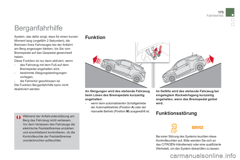 CITROEN DS3 2013  Betriebsanleitungen (in German) 173Fahrbetrieb
   
 
 
 
 
Berganfahrhilfe 
 System, das dafür sorgt, dass für einen kurzenMoment lang (ungefähr 2 Sekunden), die 
Bremsen Ihres Fahrzeuges bei der Anfahrt
am Berg angezogen bleiben