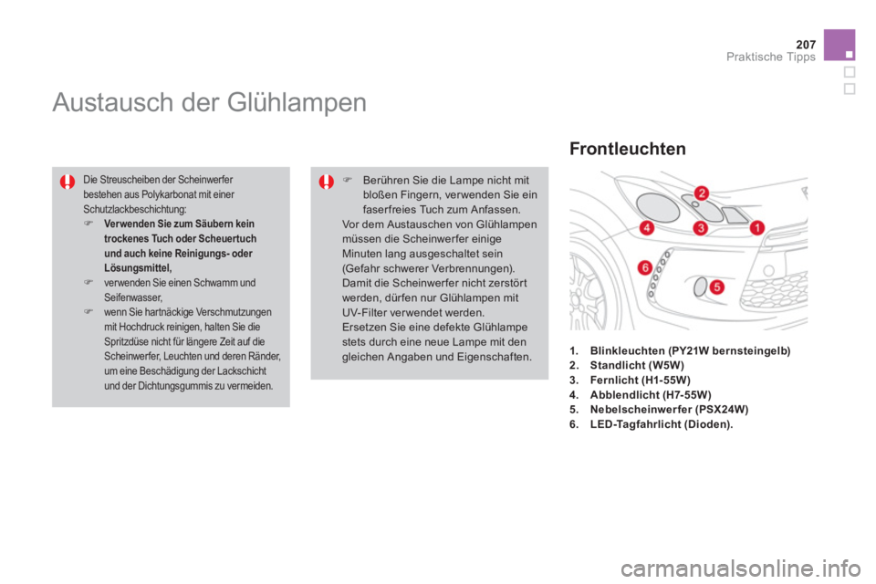 CITROEN DS3 2013  Betriebsanleitungen (in German) 207
Praktische Tipps
   
 
 
 
 
 
 
 
 
 
Austausch der Glühlampen 
Die Streuscheiben der Scheinwerfer bestehen aus Polykarbonat mit einer Schutzlackbeschichtung: �)Ver wenden Sie zum Säubern kein 