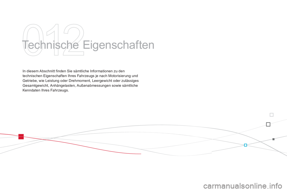 CITROEN DS3 2013  Betriebsanleitungen (in German) 012
  Technische Eigenschaften  
In diesem Abschnitt finden Sie sämtliche Informationen zu den
technischen Eigenschaften Ihres Fahrzeugs je nach Motorisierung und 
Getriebe, wie Leistung oder Drehmom