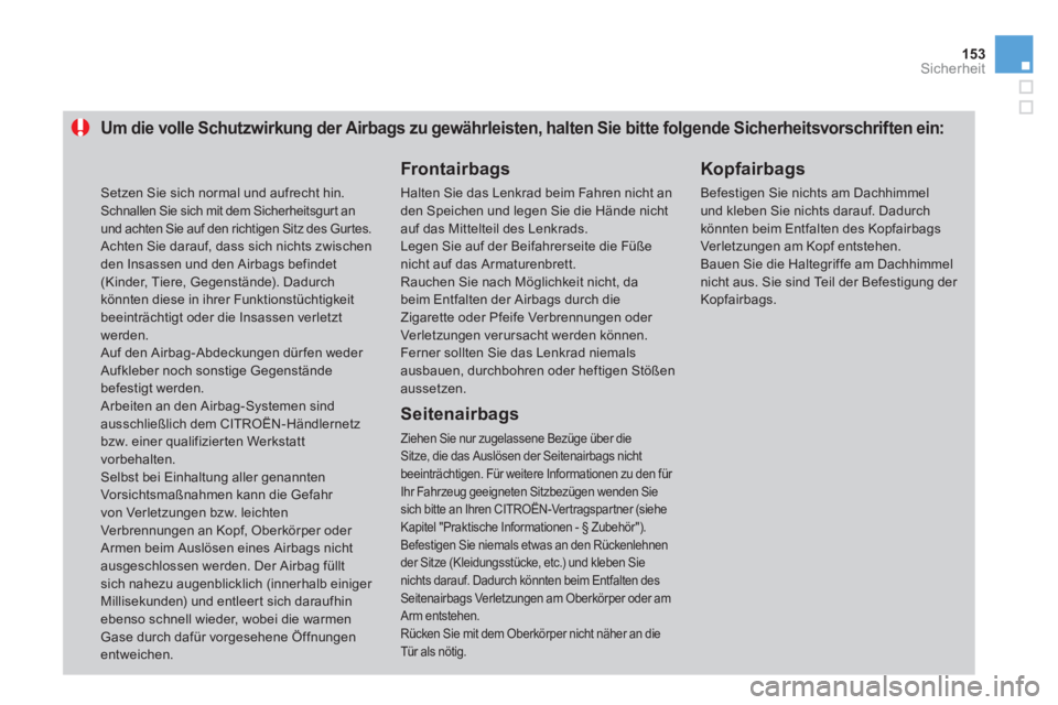 CITROEN DS3 2011 Betriebsanleitungen (in German) 153Sicherheit
Um die volle Schutzwirkung der Airbags zu gewährleisten, halten Sie bitte folgende Sicherheitsvorschriften ein:
Frontair bags
Halten Sie das Lenkrad CITROEN DS3 2011 Betriebsanleitungen (in German) 153Sicherheit
Um die volle Schutzwirkung der Airbags zu gewährleisten, halten Sie bitte folgende Sicherheitsvorschriften ein:
Frontair bags
Halten Sie das Lenkrad
