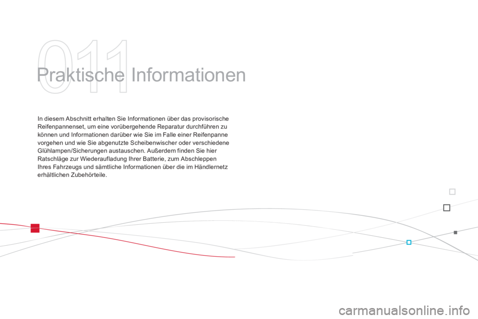 CITROEN DS3 2011  Betriebsanleitungen (in German) 011
  Praktische Informationen  
 
 
In diesem Abschnitt erhalten Sie Informationen über das provisorische 
Reifenpannenset, um eine vorübergehende Reparatur durchführen zu 
können und Information