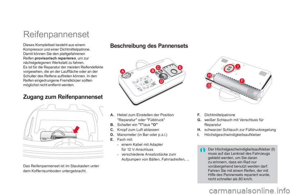CITROEN DS3 2011 Betriebsanleitungen (in German)
Reifenpannenset
Dieses Komplettset besteht aus einem
Kompressor und einer Dichtmittelpatrone.
Damit können Sie den plattgefahrenen
Reifen provisorisch reparieren
, u CITROEN DS3 2011 Betriebsanleitungen (in German)
Reifenpannenset
Dieses Komplettset besteht aus einem
Kompressor und einer Dichtmittelpatrone.
Damit können Sie den plattgefahrenen
Reifen provisorisch reparieren
, u