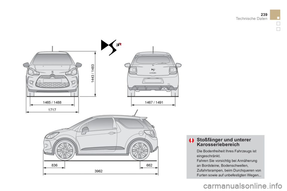 CITROEN DS3 2011  Betriebsanleitungen (in German) 239Technische Daten
   
 
Stoßfänger und unterer 
Karosseriebereich 
  Die Bodenfreiheit Ihres Fahrzeugs ist 
eingeschränkt. 
  Fahren Sie vorsichtig bei Annäherung 
an Bordsteine, Bodenschwellen,