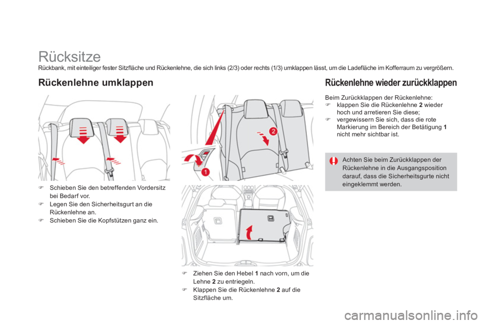 CITROEN DS3 2011  Betriebsanleitungen (in German)    
 
 
 
 
 
 
 
 
 
 
Rücksitze  
Rückbank, mit einteiliger fester Sitzfläche und Rückenlehne, die sich links (2/3) oder rechts (1/3) umklappen lässt, um die Ladefläche im Kofferraum zu vergr