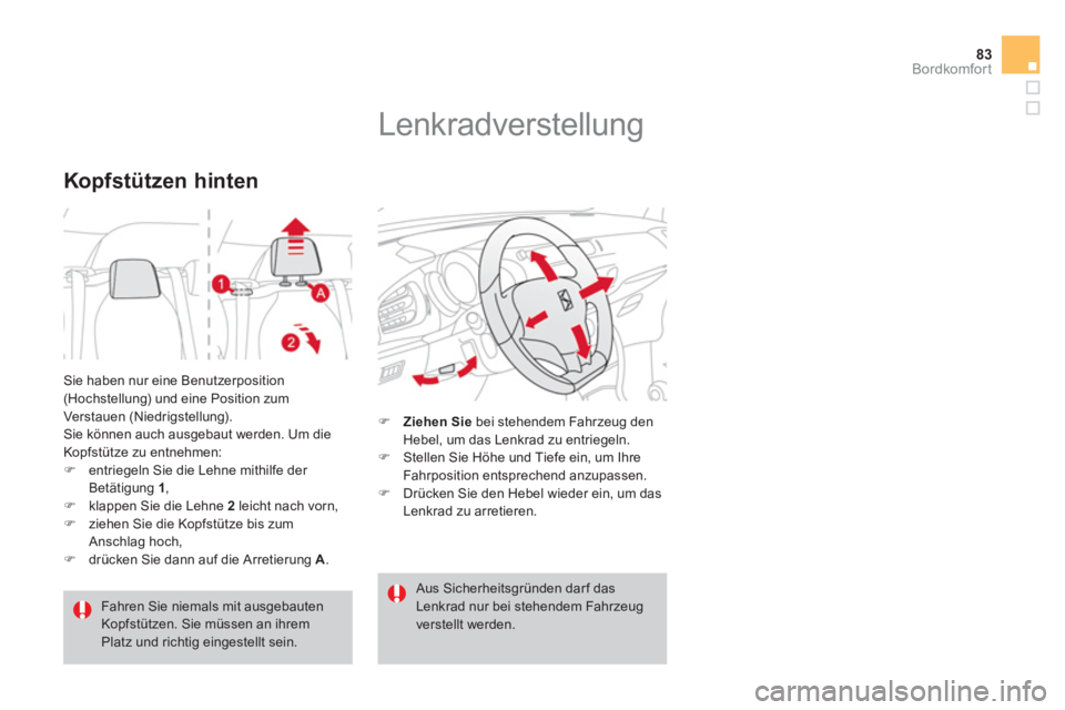 CITROEN DS3 2011  Betriebsanleitungen (in German) 83Bordkomfort
  Sie haben nur eine Benutzerposition 
(Hochstellung) und eine Position zum 
Verstauen (Niedrigstellung). 
  Sie können auch ausgebaut werden. Um die 
Kopfstütze zu entnehmen: 
   
 
�