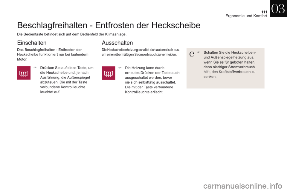 CITROEN DS4 2017  Betriebsanleitungen (in German) 111
DS4_de_Chap03_ergonomie-et-confort_ed01-2016
Beschlagfreihalten - Entfrosten der Heckscheibe
Die Bedientaste befindet sich auf dem Bedienfeld der Klimaanlage.
Einschalten
Das Beschlagfreihalten - 