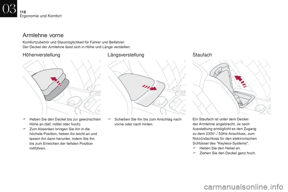 CITROEN DS4 2017  Betriebsanleitungen (in German) 11 6
DS4_de_Chap03_ergonomie-et-confort_ed01-2016
Armlehne vorne
Komfortzubehör und Staumöglichkeit für Fahrer und Beifahrer.
Der Deckel der Armlehne lässt sich in Höhe und Länge verstellen.
Hö
