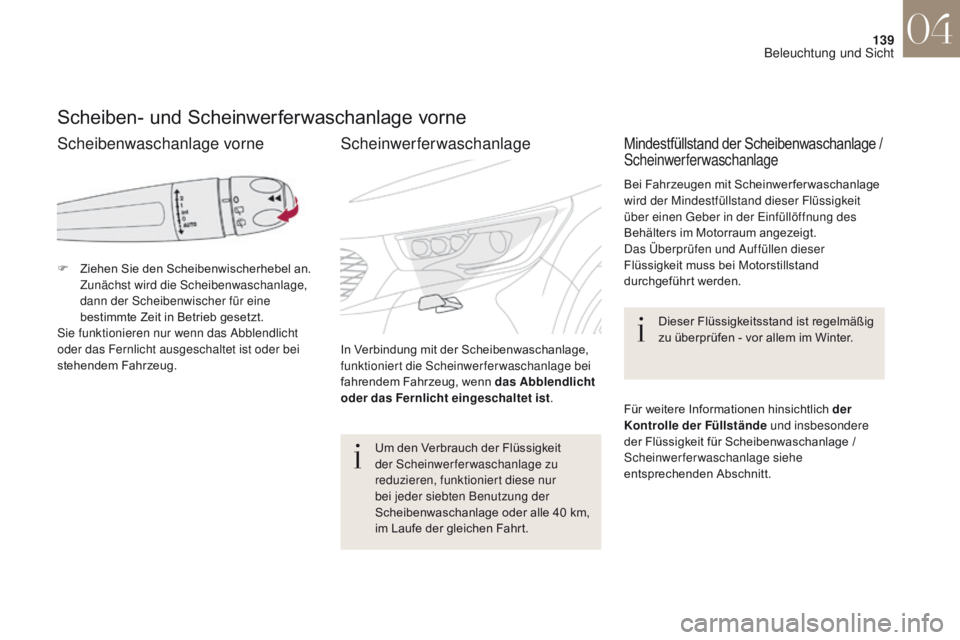 CITROEN DS4 2017 Betriebsanleitungen (in German) 139
DS4_de_Chap04_eclairage-et-visibilite_ed01-2016
Scheiben- und Scheinwerferwaschanlage vorne
F Ziehen Sie den Scheibenwischerhebel an. Zunächst wird die Scheibenwaschanlage,
dann der Scheibenwisc CITROEN DS4 2017 Betriebsanleitungen (in German) 139
DS4_de_Chap04_eclairage-et-visibilite_ed01-2016
Scheiben- und Scheinwerferwaschanlage vorne
F Ziehen Sie den Scheibenwischerhebel an. Zunächst wird die Scheibenwaschanlage,
dann der Scheibenwisc