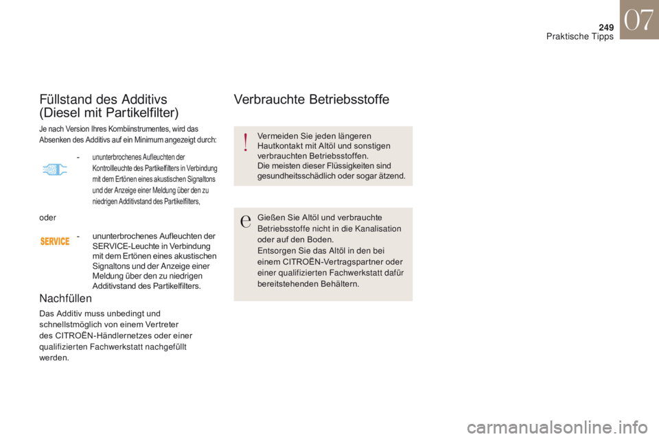 CITROEN DS4 2017 Betriebsanleitungen (in German) 249
DS4_de_Chap07_info-pratiques_ed01-2016
Füllstand des Additivs
(Diesel mit Partikelfilter)
Nachfüllen
Das Additiv muss unbedingt und
schnellstmöglich von einem Vertreter
des CITROËN-Händle CITROEN DS4 2017 Betriebsanleitungen (in German) 249
DS4_de_Chap07_info-pratiques_ed01-2016
Füllstand des Additivs
(Diesel mit Partikelfilter)
Nachfüllen
Das Additiv muss unbedingt und
schnellstmöglich von einem Vertreter
des CITROËN-Händle