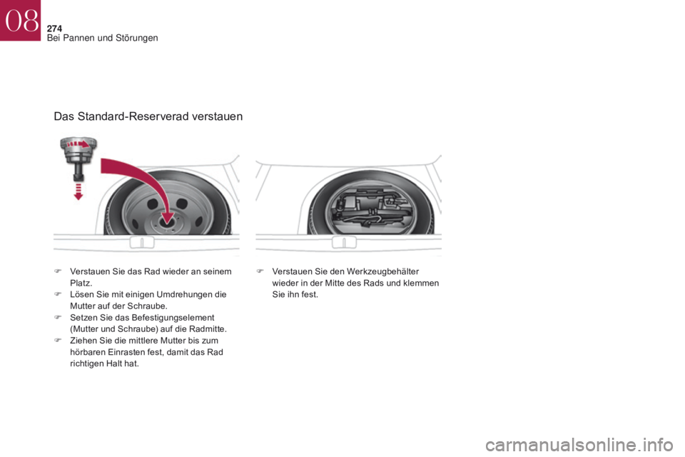 CITROEN DS4 2017  Betriebsanleitungen (in German) 274
DS4_de_Chap08_en-cas-de-panne_ed01-2016
Das Standard-Reserverad verstauen
F Verstauen Sie den Werkzeugbehälter wieder in der Mitte des Rads und klemmen 
Sie ihn fest.
F
 V
erstauen Sie das Rad wi