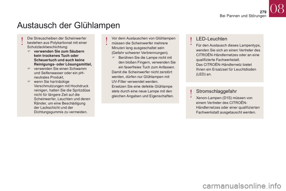 CITROEN DS4 2017 Betriebsanleitungen (in German) 279
DS4_de_Chap08_en-cas-de-panne_ed01-2016
Austausch der Glühlampen
Die Streuscheiben der Scheinwerfer
bestehen aus Polykarbonat mit einer
Schutzlackbeschichtung:
F
v
er wenden Sie zum Säubern CITROEN DS4 2017 Betriebsanleitungen (in German) 279
DS4_de_Chap08_en-cas-de-panne_ed01-2016
Austausch der Glühlampen
Die Streuscheiben der Scheinwerfer
bestehen aus Polykarbonat mit einer
Schutzlackbeschichtung:
F
v
er wenden Sie zum Säubern