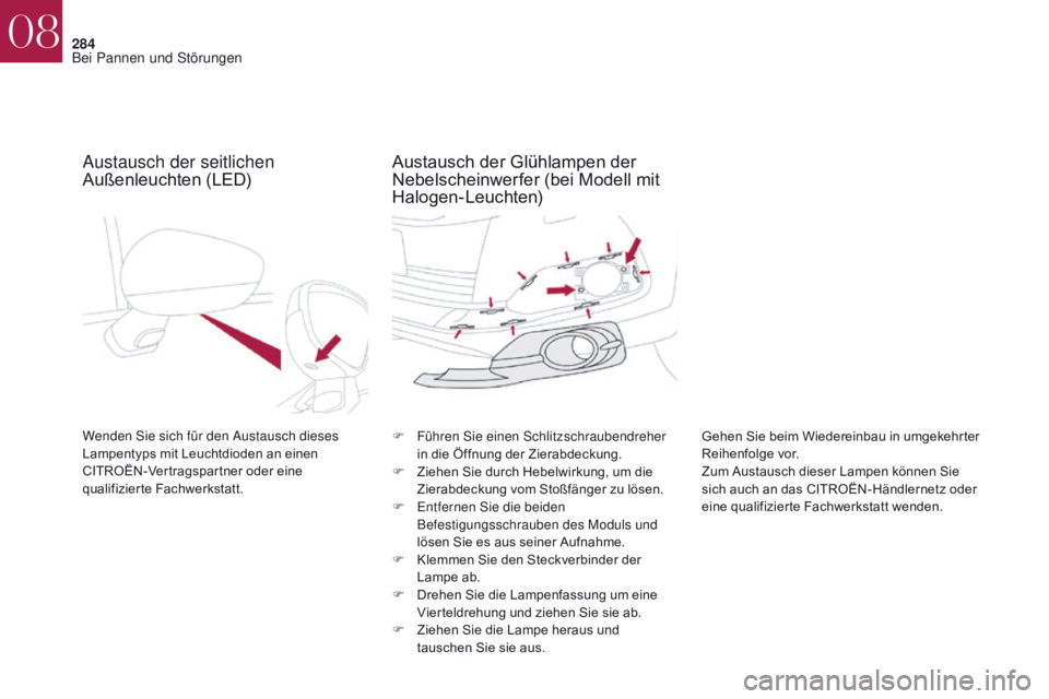 CITROEN DS4 2017  Betriebsanleitungen (in German) 284
DS4_de_Chap08_en-cas-de-panne_ed01-2016
Austausch der seitlichen 
Außenleuchten (LED)
Wenden Sie sich für den Austausch dieses 
Lampentyps mit Leuchtdioden an einen 
CITROËN-Vertragspartner ode