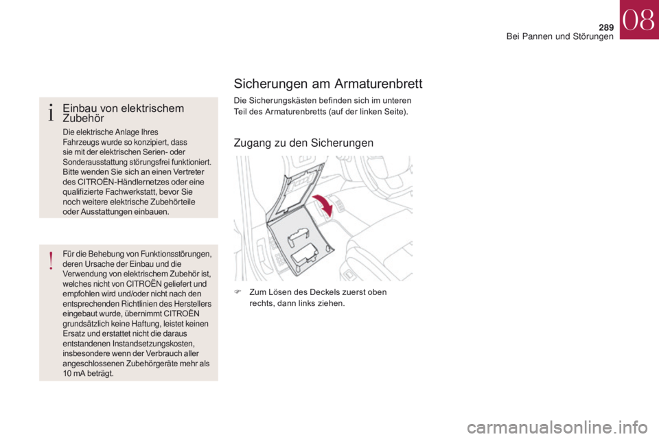 CITROEN DS4 2017 Betriebsanleitungen (in German) 289
DS4_de_Chap08_en-cas-de-panne_ed01-2016
Sicherungen am Armaturenbrett
Die Sicherungskästen befinden sich im unteren
Teil des Armaturenbretts (auf der linken Seite).
F
Z
um Lösen des Deckels z CITROEN DS4 2017 Betriebsanleitungen (in German) 289
DS4_de_Chap08_en-cas-de-panne_ed01-2016
Sicherungen am Armaturenbrett
Die Sicherungskästen befinden sich im unteren
Teil des Armaturenbretts (auf der linken Seite).
F
Z
um Lösen des Deckels z