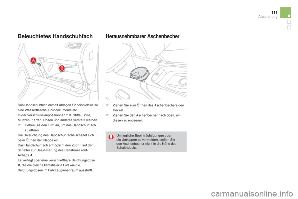 CITROEN DS4 2016  Betriebsanleitungen (in German) 111
DS4_de_Chap04_amenagement_ed03-2015
Beleuchtetes HandschuhfachHerausnehmbarer aschenbecher
F Ziehen Sie zum Öffnen des Aschenbechers den 
Deckel.
F
 
Z
 iehen Sie den Aschenbecher nach oben, um 
