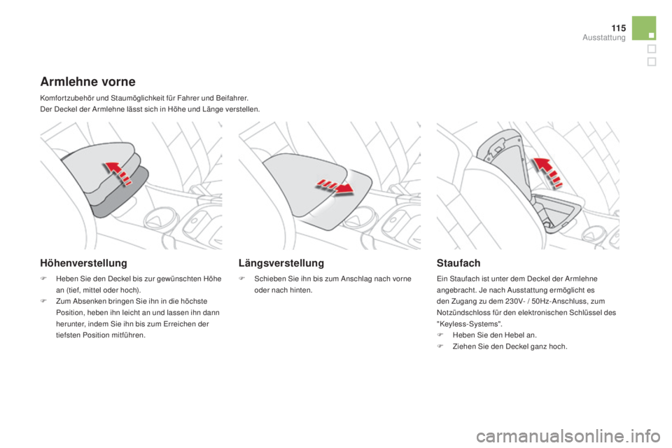 CITROEN DS4 2016  Betriebsanleitungen (in German) 11 5
DS4_de_Chap04_amenagement_ed03-2015
armlehne vorne
Komfortzubehör und Staumöglichkeit für Fahrer und Beifahrer.
Der Deckel der Armlehne lässt sich in Höhe und Länge verstellen.
Höhenverste