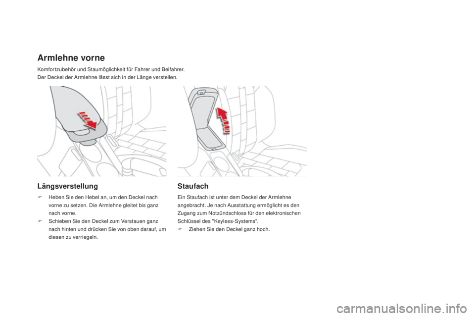 CITROEN DS4 2016  Betriebsanleitungen (in German) DS4_de_Chap04_amenagement_ed03-2015
armlehne vorne
Komfortzubehör und Staumöglichkeit für Fahrer und Beifahrer.
Der Deckel der Armlehne lässt sich in der Länge verstellen.
Staufach
Ein Staufach i