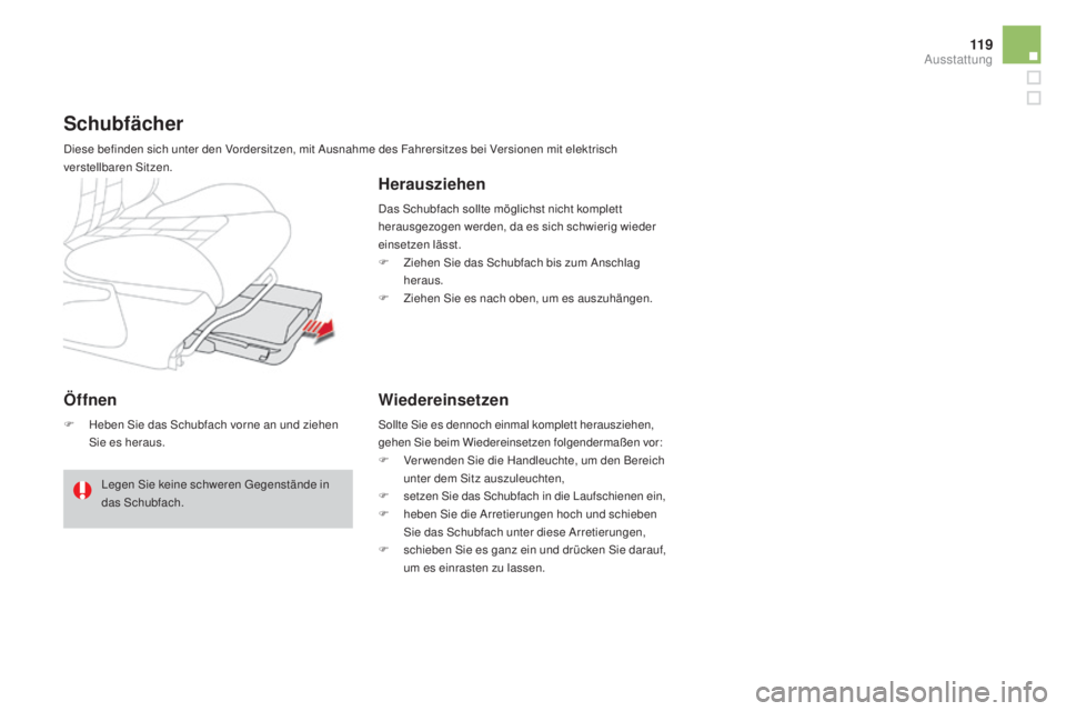 CITROEN DS4 2016  Betriebsanleitungen (in German) 11 9
DS4_de_Chap04_amenagement_ed03-2015
Öffnen
F Heben Sie das Schubfach vorne an und ziehen Sie es heraus.
Schubfächer
Diese befinden sich unter den Vordersitzen, mit Ausnahme des Fahrersitzes bei
