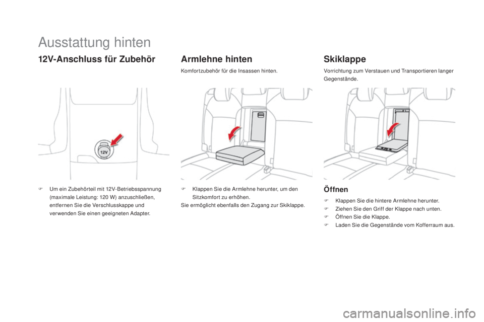 CITROEN DS4 2016  Betriebsanleitungen (in German) DS4_de_Chap04_amenagement_ed03-2015
Öffnen
F Klappen Sie die hintere Armlehne herunter.
F Z iehen Sie den Griff der Klappe nach unten.
F
 
Ö
 ffnen Sie die Klappe.
F
 
L
 aden Sie die Gegenstände v