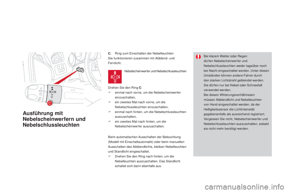 CITROEN DS4 2016 Betriebsanleitungen (in German) DS4_de_Chap05_visibilite_ed03-2015
C. Ring zum Einschalten der Nebelleuchten
Sie funktionieren zusammen mit Abblend- und
Fernlicht.
Drehen Sie den Ring C :
F
e
inmal nach vorne, um die Nebelschein CITROEN DS4 2016 Betriebsanleitungen (in German) DS4_de_Chap05_visibilite_ed03-2015
C. Ring zum Einschalten der Nebelleuchten
Sie funktionieren zusammen mit Abblend- und
Fernlicht.
Drehen Sie den Ring C :
F
e
inmal nach vorne, um die Nebelschein