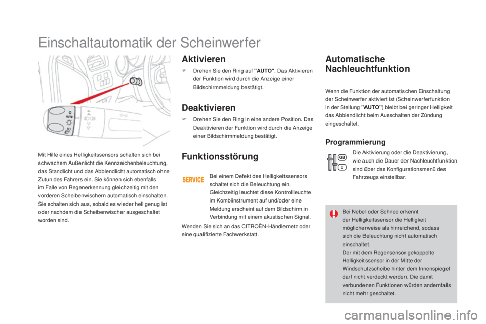 CITROEN DS4 2016 Betriebsanleitungen (in German) DS4_de_Chap05_visibilite_ed03-2015
Mit Hilfe eines Helligkeitssensors schalten sich bei
schwachem Außenlicht die Kennzeichenbeleuchtung,
das Standlicht und das Abblendlicht automatisch ohne
Zutun CITROEN DS4 2016 Betriebsanleitungen (in German) DS4_de_Chap05_visibilite_ed03-2015
Mit Hilfe eines Helligkeitssensors schalten sich bei
schwachem Außenlicht die Kennzeichenbeleuchtung,
das Standlicht und das Abblendlicht automatisch ohne
Zutun