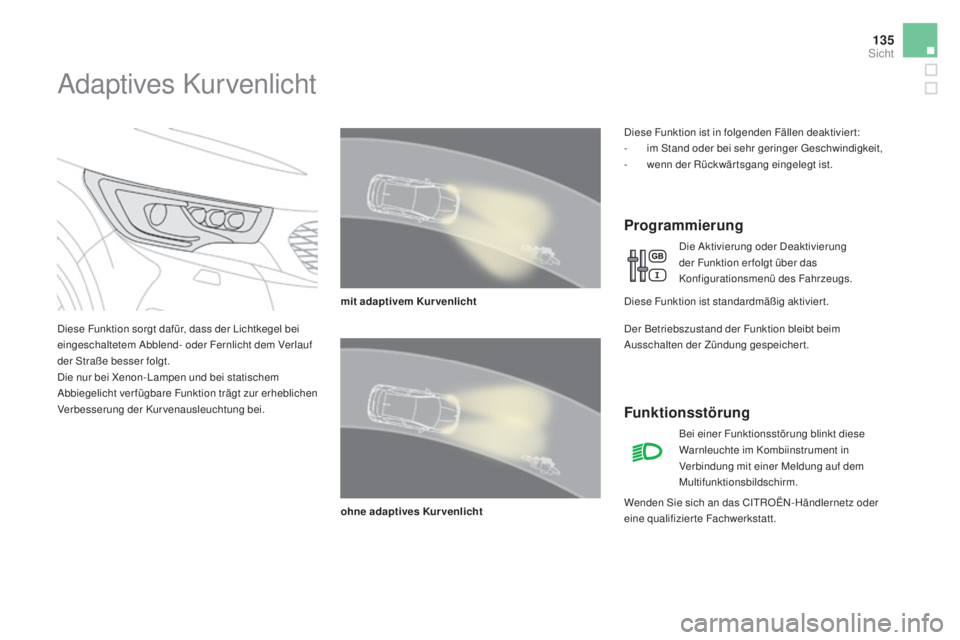 CITROEN DS4 2016 Betriebsanleitungen (in German) 135
DS4_de_Chap05_visibilite_ed03-2015
Adaptives Kur venlicht
Diese Funktion sorgt dafür, dass der Lichtkegel bei
eingeschaltetem Abblend- oder Fernlicht dem Verlauf
der Straße besser folgt.
Die n CITROEN DS4 2016 Betriebsanleitungen (in German) 135
DS4_de_Chap05_visibilite_ed03-2015
Adaptives Kur venlicht
Diese Funktion sorgt dafür, dass der Lichtkegel bei
eingeschaltetem Abblend- oder Fernlicht dem Verlauf
der Straße besser folgt.
Die n