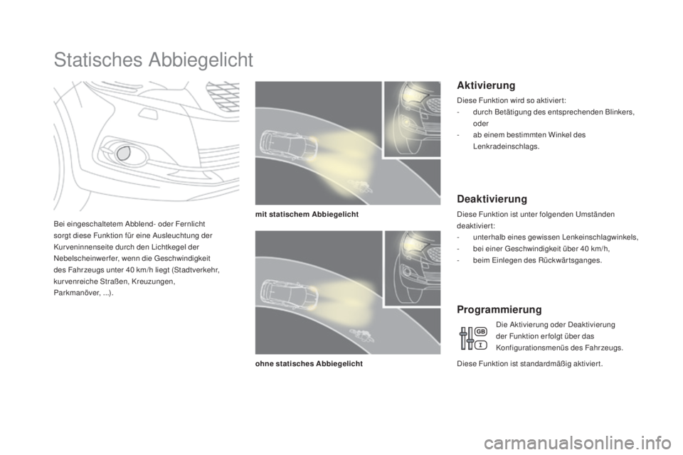CITROEN DS4 2016  Betriebsanleitungen (in German) DS4_de_Chap05_visibilite_ed03-2015
Statisches Abbiegelicht
Bei eingeschaltetem Abblend- oder Fernlicht 
sorgt diese Funktion für eine Ausleuchtung der 
Kur veninnenseite durch den Lichtkegel der 
Neb