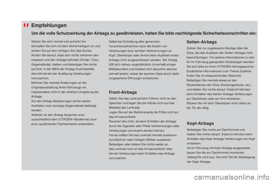 CITROEN DS4 2016 Betriebsanleitungen (in German) Empfehlungen
Front-airbags
Halten Sie das Lenkrad beim Fahren nicht an den
Speichen und legen Sie die Hände nicht auf das
Mittelteil des Lenkrads.
Legen Sie auf der Beifahrerseite die Füße nicht CITROEN DS4 2016 Betriebsanleitungen (in German) Empfehlungen
Front-airbags
Halten Sie das Lenkrad beim Fahren nicht an den
Speichen und legen Sie die Hände nicht auf das
Mittelteil des Lenkrads.
Legen Sie auf der Beifahrerseite die Füße nicht