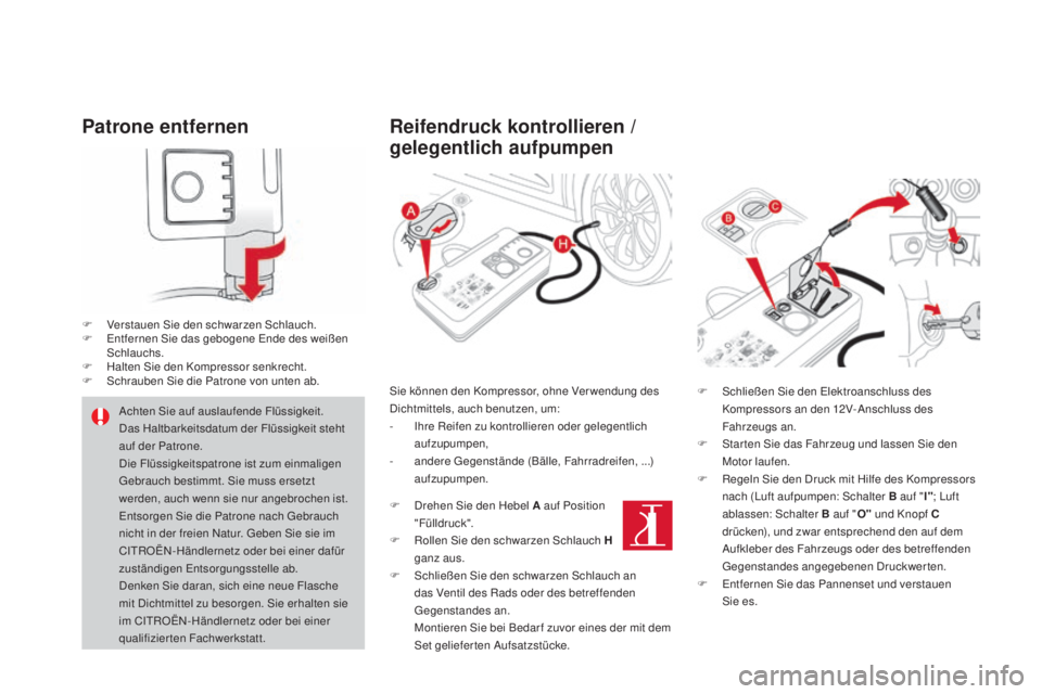 CITROEN DS4 2016 Betriebsanleitungen (in German) DS4_de_Chap09_info-pratiques_ed03-2015
patrone entfernen
F Verstauen Sie den schwarzen Schlauch.
F E ntfernen Sie das gebogene Ende des weißen
Schlauchs.
F
H
alten Sie den Kompressor senkrecht.
F CITROEN DS4 2016 Betriebsanleitungen (in German) DS4_de_Chap09_info-pratiques_ed03-2015
patrone entfernen
F Verstauen Sie den schwarzen Schlauch.
F E ntfernen Sie das gebogene Ende des weißen
Schlauchs.
F
H
alten Sie den Kompressor senkrecht.
F