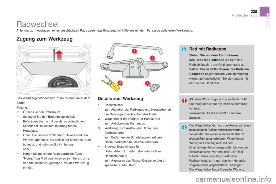 CITROEN DS4 2016 Betriebsanleitungen (in German) 235
DS4_de_Chap09_info-pratiques_ed03-2015
RadwechselAnleitung zum Austausch eines beschädigten Rads gegen das Ersatzrad mit Hilfe des mit dem Fahrzeug geliefer ten Werkzeugs.
Das Werkzeug befindet s CITROEN DS4 2016 Betriebsanleitungen (in German) 235
DS4_de_Chap09_info-pratiques_ed03-2015
RadwechselAnleitung zum Austausch eines beschädigten Rads gegen das Ersatzrad mit Hilfe des mit dem Fahrzeug geliefer ten Werkzeugs.
Das Werkzeug befindet s