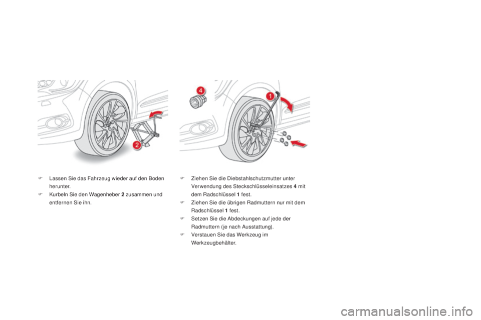 CITROEN DS4 2016  Betriebsanleitungen (in German) DS4_de_Chap09_info-pratiques_ed03-2015
F Lassen Sie das Fahrzeug wieder auf den Boden herunter.
F
 
K
 urbeln Sie den Wagenheber 2   zusammen und 
entfernen Sie ihn. F
 Z iehen Sie die Diebstahlschutz