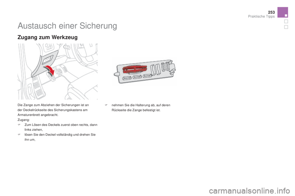 CITROEN DS4 2016  Betriebsanleitungen (in German) 253
DS4_de_Chap09_info-pratiques_ed03-2015
Austausch einer Sicherung
Die Zange zum Abziehen der Sicherungen ist an 
der Deckelrückseite des Sicherungskastens am 
Armaturenbrett angebracht.
Zugang:
F 
