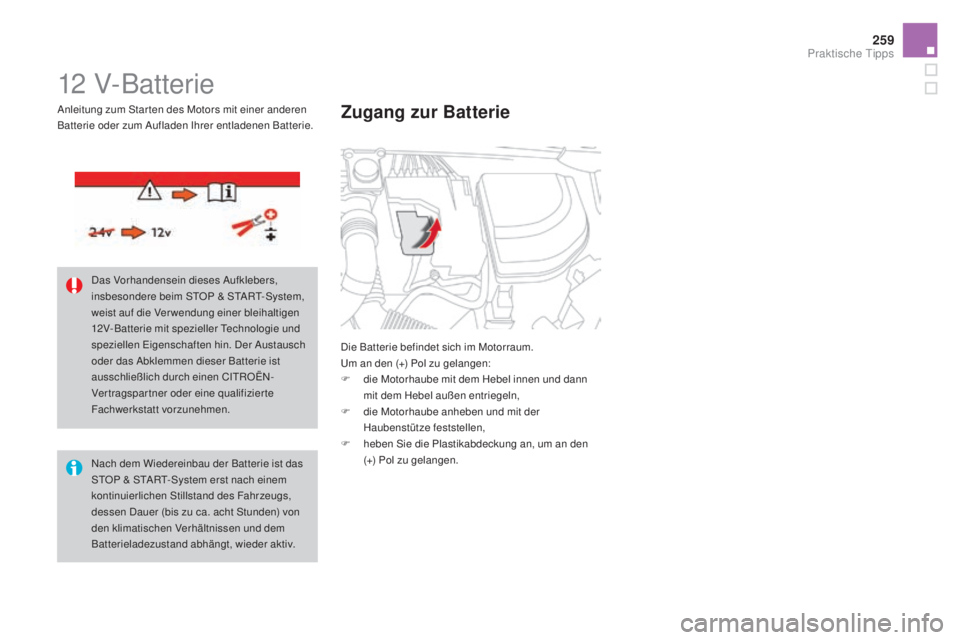 CITROEN DS4 2016 Betriebsanleitungen (in German) 259
DS4_de_Chap09_info-pratiques_ed03-2015
12 V-Batterie
Die Batterie befindet sich im Motorraum.
Um an den (+) Pol zu gelangen:
F
d
ie Motorhaube mit dem Hebel innen und dann
mit dem Hebel außen CITROEN DS4 2016 Betriebsanleitungen (in German) 259
DS4_de_Chap09_info-pratiques_ed03-2015
12 V-Batterie
Die Batterie befindet sich im Motorraum.
Um an den (+) Pol zu gelangen:
F
d
ie Motorhaube mit dem Hebel innen und dann
mit dem Hebel außen