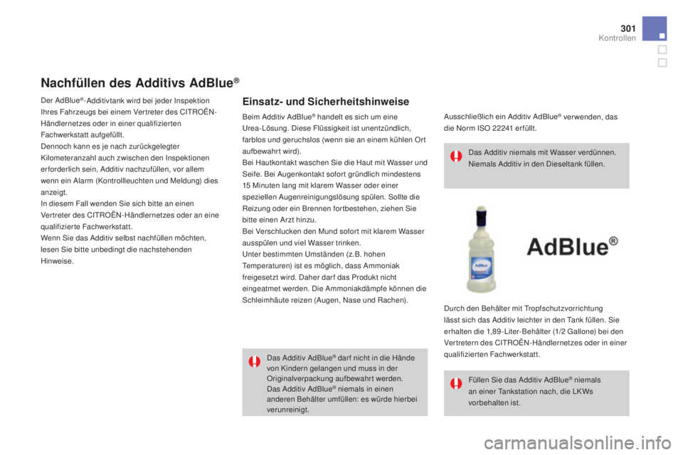 CITROEN DS4 2016 Betriebsanleitungen (in German) 301
DS4_de_Chap10_verifications_ed03-2015
Nachfüllen des additivs ad Blue®
Einsatz- und Sicherheitshinweise
Das Additiv AdBlue® dar f nicht in die Hände
von Kindern gelangen und muss in der
Ori CITROEN DS4 2016 Betriebsanleitungen (in German) 301
DS4_de_Chap10_verifications_ed03-2015
Nachfüllen des additivs ad Blue®
Einsatz- und Sicherheitshinweise
Das Additiv AdBlue® dar f nicht in die Hände
von Kindern gelangen und muss in der
Ori