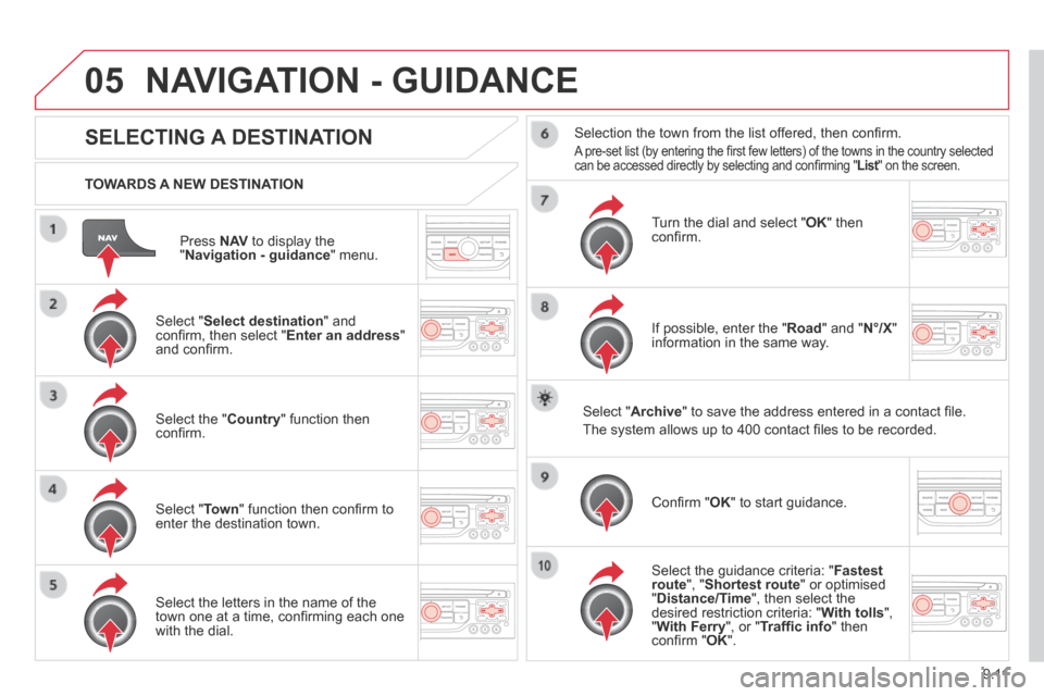 Citroen BERLINGO MULTISPACE RHD 2014 2.G Owners Manual 9.11
05
Press N AV to display the " Navigation - guidance " menu.
TOWARDS A NEW DESTINATION
NAVIGATION - GUIDANCE
SELECTING A DESTINATION
Select " Select destination " and confi Citroen BERLINGO MULTISPACE RHD 2014 2.G Owners Manual 9.11
05
Press N AV to display the " Navigation - guidance " menu.
TOWARDS A NEW DESTINATION
NAVIGATION - GUIDANCE
SELECTING A DESTINATION
Select " Select destination " and confi