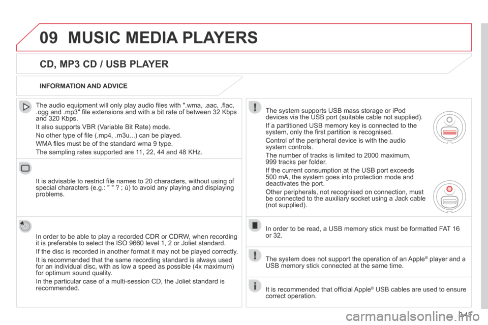Citroen BERLINGO MULTISPACE RHD 2014 2.G Owners Manual 9.43
09 MUSIC MEDIA PLAYERS 
  CD, MP3 CD / USB PLAYER 
  The audio equipment will only play audio ﬁ les with ".wma, .aac, .ﬂ ac, .ogg and .mp3" ﬁ le extensions and with a bit rate of between 32