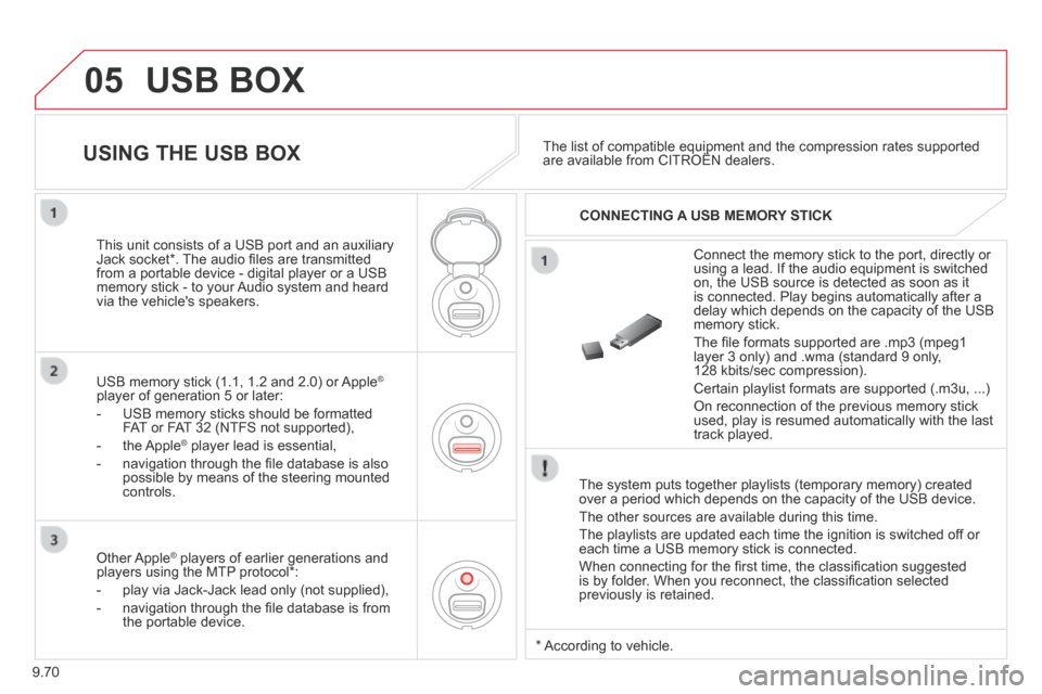 Citroen BERLINGO MULTISPACE RHD 2014 2.G Owners Manual 9.70
05 USB  BOX 
  The system puts together playlists (temporary memory) created over a period which depends on the capacity of the USB device. 
 The other sources are available during this time. 
 T