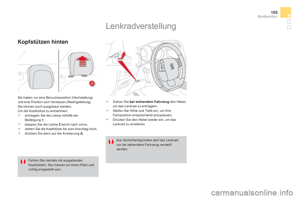 CITROEN DS4 2015  Betriebsanleitungen (in German) 103
DS4_de_Chap03_confort_ed02-2015
Sie haben nur eine Benutzerposition (Hochstellung) 
und eine Position zum Verstauen (Niedrigstellung).
Sie können auch ausgebaut werden.
Um die Kopfstütze zu entn