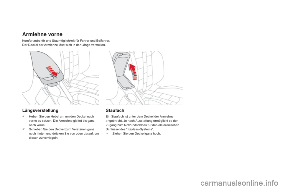 CITROEN DS4 2015  Betriebsanleitungen (in German) DS4_de_Chap04_amenagement_ed02-2015
armlehne vorne
Komfor tzubehör und Staumöglichkeit für Fahrer und Beifahrer.
Der Deckel der Armlehne lässt sich in der Länge verstellen.
Staufach
Ein Staufach 