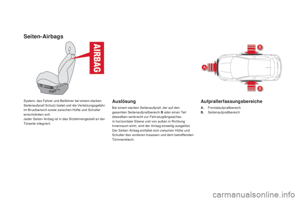 CITROEN DS4 2015  Betriebsanleitungen (in German) Seiten-airbags
System, das Fahrer und Beifahrer bei einem starken 
Seitenaufprall Schutz bietet und die Verletzungsgefahr 
im Brustbereich sowie zwischen Hüfte und Schulter 
einschränken soll.
Jeder