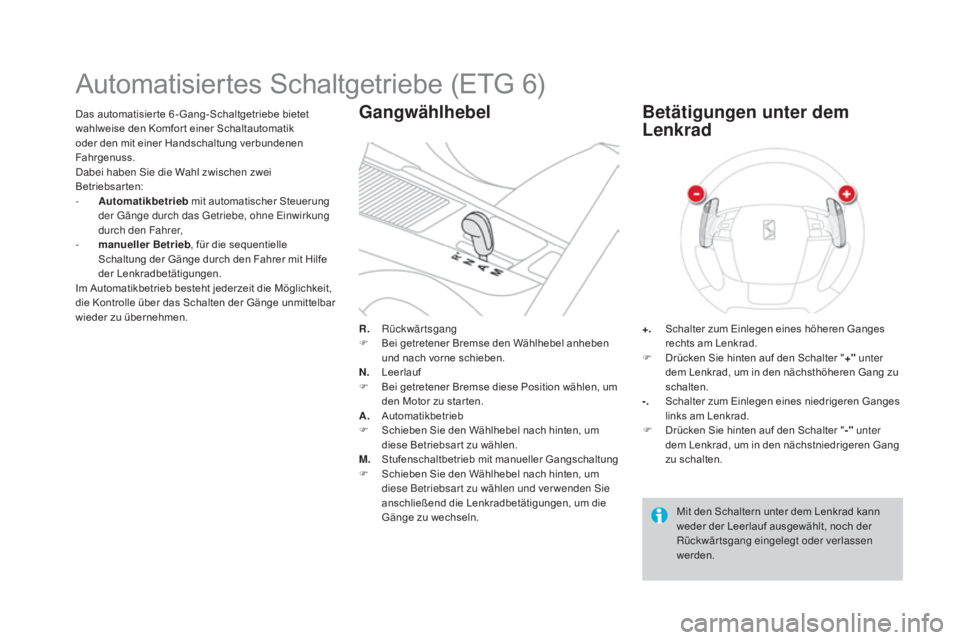 CITROEN DS4 2015 Betriebsanleitungen (in German) DS4_de_Chap08_conduite_ed02-2015
Das automatisier te 6 - Gang-Schaltgetriebe bietet
wahlweise den Komfor t einer Schaltautomatik
oder den mit einer Handschaltung verbundenen
Fahrgenuss.
Dabei haben CITROEN DS4 2015 Betriebsanleitungen (in German) DS4_de_Chap08_conduite_ed02-2015
Das automatisier te 6 - Gang-Schaltgetriebe bietet
wahlweise den Komfor t einer Schaltautomatik
oder den mit einer Handschaltung verbundenen
Fahrgenuss.
Dabei haben