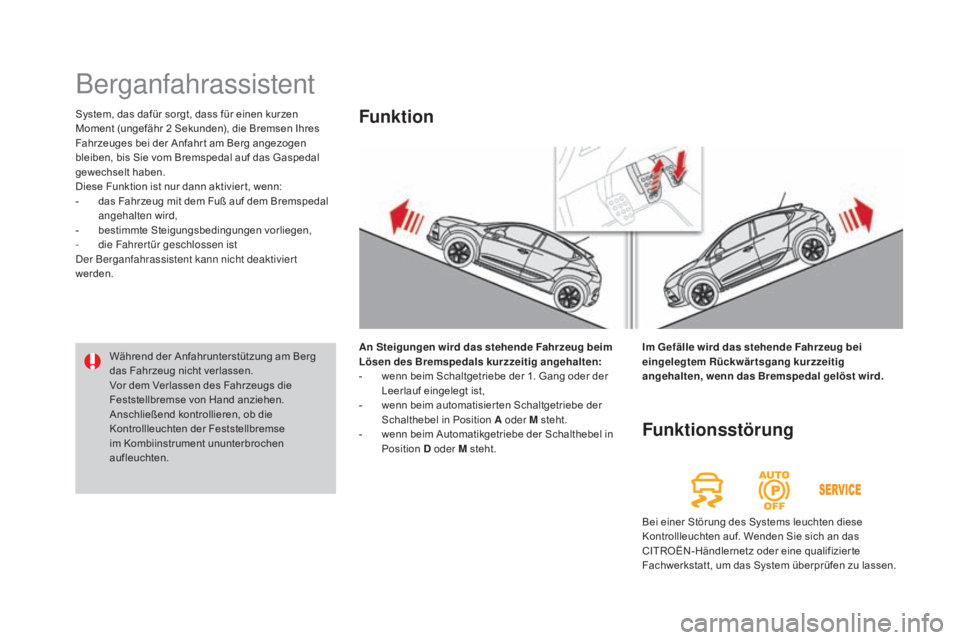 CITROEN DS4 2015 Betriebsanleitungen (in German) DS4_de_Chap08_conduite_ed02-2015
System, das dafür sorgt, dass für einen kurzen
Moment (ungefähr 2 Sekunden), die Bremsen Ihres
Fahrzeuges bei der Anfahr t am Berg angezogen
bleiben, bis Sie vo CITROEN DS4 2015 Betriebsanleitungen (in German) DS4_de_Chap08_conduite_ed02-2015
System, das dafür sorgt, dass für einen kurzen
Moment (ungefähr 2 Sekunden), die Bremsen Ihres
Fahrzeuges bei der Anfahr t am Berg angezogen
bleiben, bis Sie vo