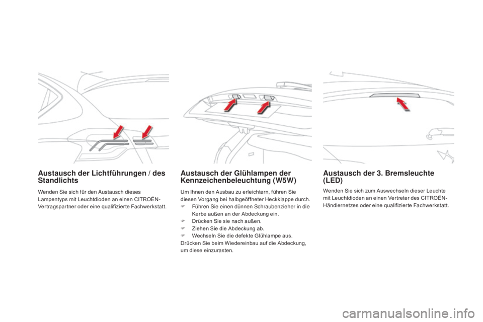 CITROEN DS4 2015  Betriebsanleitungen (in German) DS4_de_Chap10_info-pratiques_ed02-2015
austausch der Lichtführungen / des 
Standlichtsaustausch der Glühlampen der 
Kennzeichenbeleuchtung (w5w)au stausch der 3. Bremsleuchte 
(LED)
Wenden Sie sich 