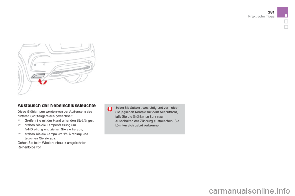 CITROEN DS4 2015  Betriebsanleitungen (in German) 281
DS4_de_Chap10_info-pratiques_ed02-2015
austausch der Nebelschlussleuchte
Diese Glühlampen werden von der Außenseite des 
hinteren Stoßfängers aus gewechselt:
F 
G
 reifen Sie mit der Hand unte