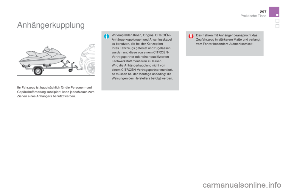 CITROEN DS4 2015  Betriebsanleitungen (in German) 297
DS4_de_Chap10_info-pratiques_ed02-2015
Anhängerkupplung
Wir empfehlen Ihnen, Original CITROËN-
Anhängerkupplungen und Anschlusskabel 
zu benutzen, die bei der Konzeption 
Ihres Fahrzeugs getest