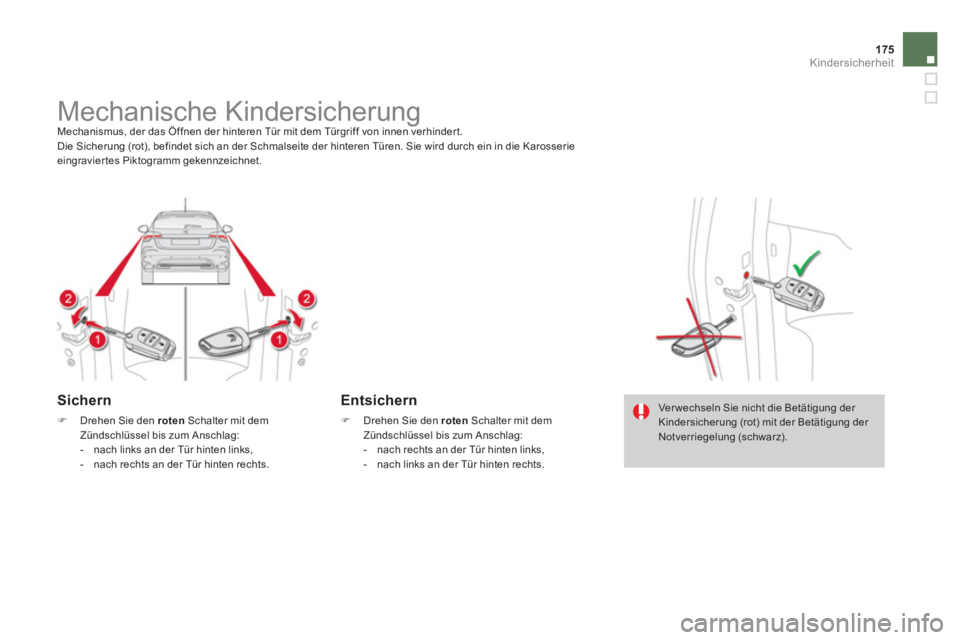 CITROEN DS4 2014  Betriebsanleitungen (in German) 175Kindersicherheit
   
 
 
 
 
 
 
 
Mechanische Kindersicherung  
Mechanismus, der das Öffnen der hinteren Tür mit dem Türgriff von innen verhinder t. 
  Die Sicherung (rot), befindet sich an der