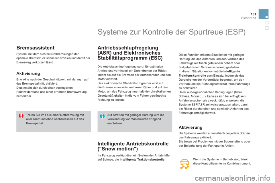 CITROEN DS4 2014  Betriebsanleitungen (in German) 181Sicherheit
   
 
 
 
 
 
 
 
Bremsassistent 
 
System, mit dem sich bei Notbremsungen der 
optimale Bremsdruck schneller erzielen und damit der 
Bremsweg verkürzen lässt. 
   
Aktivierung 
 
Er w