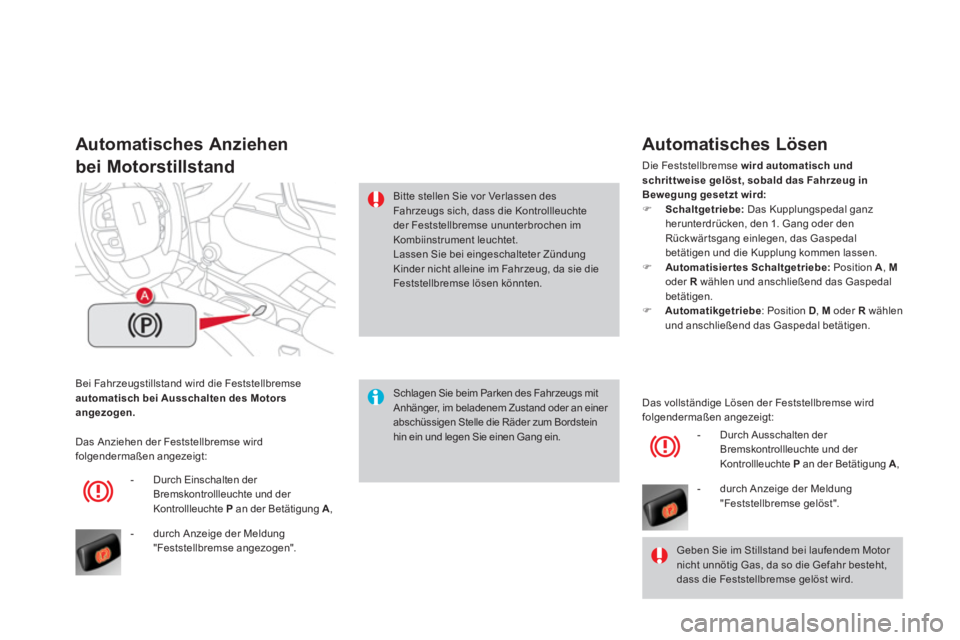 CITROEN DS4 2014 Betriebsanleitungen (in German) Bei Fahrzeugstillstand wird die Feststellbremse
automatisch bei Ausschalten des Motors
angezogen.
Automatisches Anziehen
bei Motorstillstand
Schlagen Sie beim Parken des Fahrzeugs CITROEN DS4 2014 Betriebsanleitungen (in German) Bei Fahrzeugstillstand wird die Feststellbremse
automatisch bei Ausschalten des Motors
angezogen.
Automatisches Anziehen
bei Motorstillstand
Schlagen Sie beim Parken des Fahrzeugs