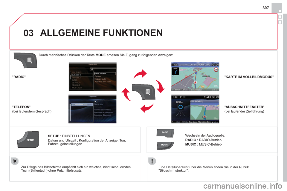 CITROEN DS4 2014  Betriebsanleitungen (in German) 03
307
   
Eine Detailübersicht über die Menüs ﬁ nden Sie in der Rubrik 
"Bildschirmstruktur".  
     
Zur Pﬂ ege des Bildschirms empﬁ ehlt sich ein weiches, nicht scheuerndes 
Tuch (Brillent